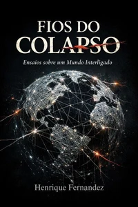 FIOS DO COLAPSO: Ensaios sobre um Mundo Interligado