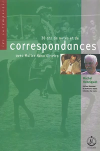 30 Ans De Notes Et De Correspondances Avec Maitre Nuno Oliveira