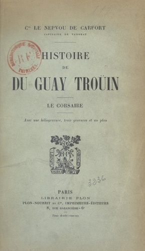 Histoire de Du Guay-Troüin, le corsaire. Avec une héliogravure, trois gravures et un plan