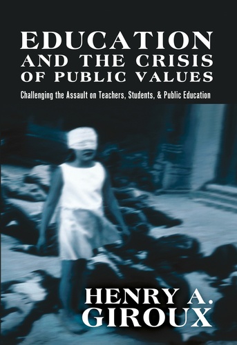 Henry A. Giroux - Education and the Crisis of Public Values - Challenging the Assault on Teachers, Students, & Public Education.