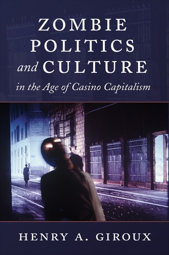 Henry A. Giroux - Zombie Politics and Culture in the Age of Casino Capitalism.