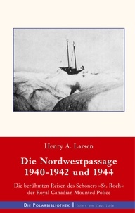 Henry A. Larsen - Die Nordwestpassage 1940-1942 und 1944 - Die berühmten Reisen des Schoners »St. Roch« der Royal Canadian Mounted Police.