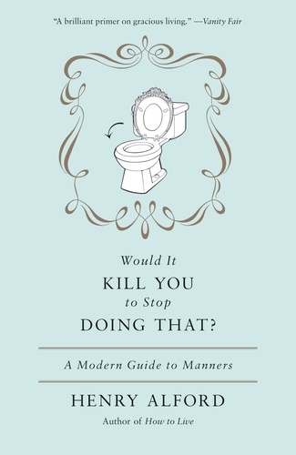 Would It Kill You To Stop Doing That ?: A Modern Guide to Manners