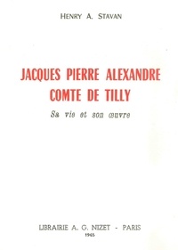 Henry anthony Stavan - Jacques Pierre Alexandre, Comte de Tilly - Sa vie et son œuvre.