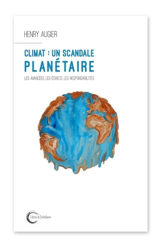 Henry Augier - Climat : un scandale planétaire - Les avancées, les échecs, les responsabilités.
