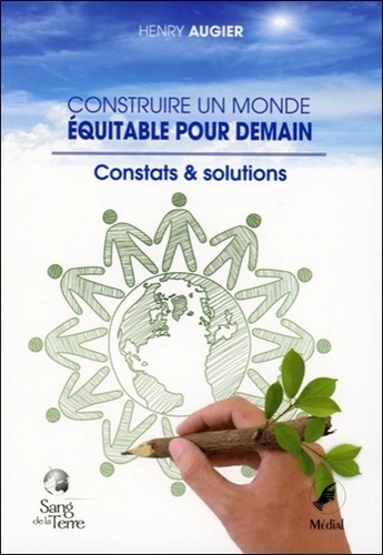 Henry Augier - Construire un monde équitable pour demain - Constats et solutions.