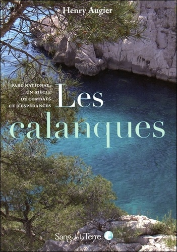 Henry Augier - Les calanques - Parc national, un siècle de combats et despérances.