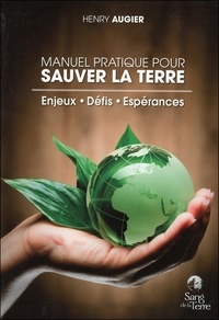 Henry Augier - Manuel pratique pour sauver la terre - Enjeux, défis, espérances.