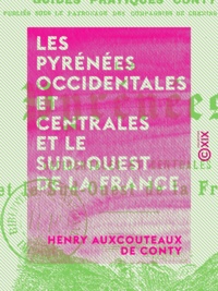 Henry Auxcouteaux de Conty - Les Pyrénées occidentales et centrales et le Sud-Ouest de la France.