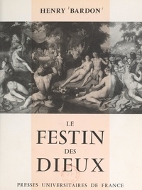 Henry Bardon et  Alinari - Le festin des dieux - Essai sur l'humanisme dans les arts plastiques.