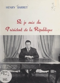 Henry Barret - Si je suis élu Président de la République - Du 6 fructidor an III de la République française, à l'an 1972 ?.