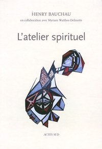 Henry Bauchau et Myriam Watthée-Delmotte - L'atelier spirituel.
