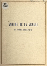 Henry Beaubois - Amaury de La Grange - Son œuvre aéronautique.