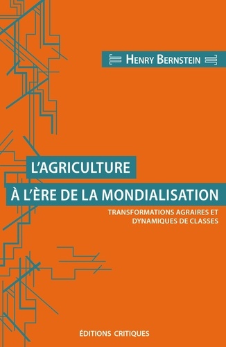 Henry Bernstein - L'agriculture a l'ère de la mondialisation - Transformations agraires et dynamiques de classes.