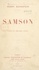 Samson. Pièce en quatre actes représentée pour la première fois sur le théâtre de la Renaissance le 6 novembre 1907