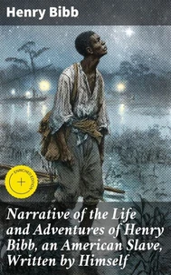 Narrative of the Life and Adventures of Henry Bibb, an American Slave, Written by Himself