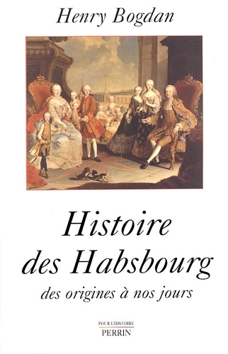 Henry Bogdan - Histoire des Habsbourg. - Des origines à nos jours.