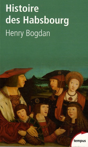 Henry Bogdan - Histoire des Habsbourg - Des origines à nos jours.