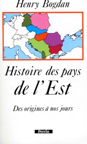 Henry Bogdan - Histoire Des Pays De L'Est. Des Origines A Nos Jours.