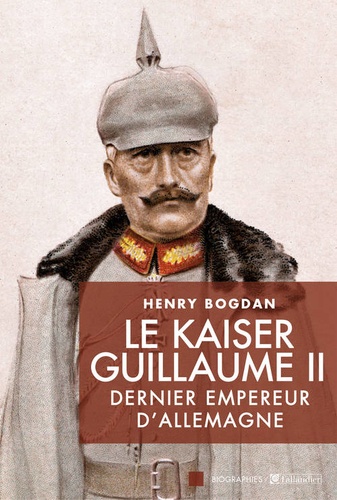 Le Kaiser Guillaume II. Dernier empereur d'Allemagne, 1859-1941