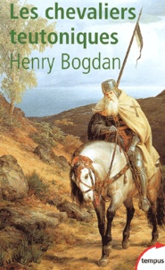 Henry Bogdan - Les Chevaliers Teutoniques.