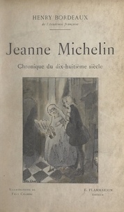 Henry Bordeaux et Fély Chabrié - Jeanne Michelin - Chronique du dix-huitième siècle. Suivie de Les deux faces de la vie.