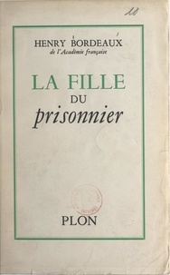 Henry Bordeaux - La fille du prisonnier - Journal d'un aumônier des prisons.
