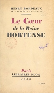 Henry Bordeaux - Le cœur de la reine Hortense.