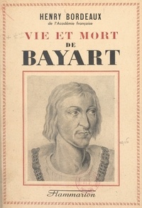 Henry Bordeaux - Vie et mort de Bayart.