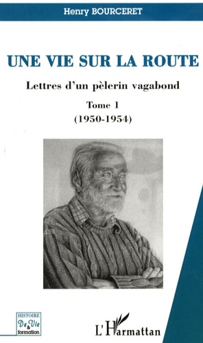 Henry Bourceret - Une vie sur la route - Lettres d'un pèlerin vagabond, Tome 1 (1950-1954).