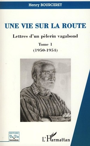 Henry Bourceret - Une vie sur la route - Lettres d'un pèlerin vagabond, Tome 1 (1950-1954).