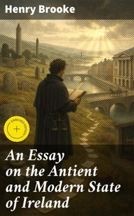 An Essay on the Antient and Modern State of Ireland