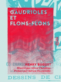 Henry Buguet et Alfred Choubrac - Gaudrioles et Flons-Flons - Soixante-cinq chansons et monologues, avec musique, airs anciens et nouveaux.