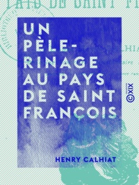 Henry Calhiat - Un pèlerinage au pays de saint François.