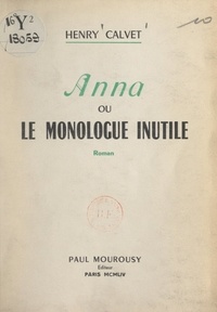 Henry Calvet - Anna - Ou Le monologue inutile.