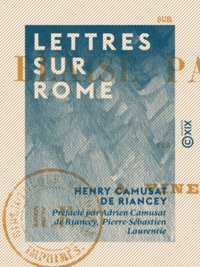 Henry Camusat de Riancey et Adrien Camusat de Riancey - Lettres sur Rome.