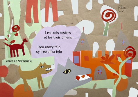 Henry Carnoy et  Mary-des-Ailes - Les trois rosiers et les trois chiens - Conte de Normandie - Edition bilingue français-malgache.