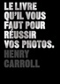 Henry Carroll - Le livre qu'il vous faut pour réussir vos photos.