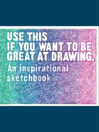 Henry Carroll - Use This if You Want to be Great at Drawing - An Inspirational Sketchbook.