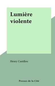 Henry Castillou - Lumière violente.