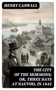 The City of the Mormons; or, Three Days at Nauvoo, in 1842