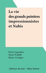 Henry Certigny et Yvonne Deslandres - La vie des grands peintres impressionnistes et Nabis.