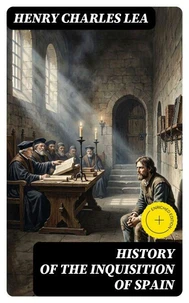 History of the Inquisition of Spain (Annotated)