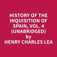 History of the Inquisition of Spain, Vol. 4 (Unabridged)