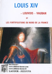 Louis XIV, Louvois, Vauban et les fortifications du nord de la France