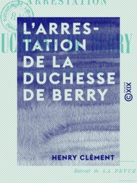 Henry Clement - L'Arrestation de la duchesse de Berry.