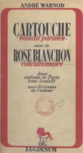 Cartouche, bandit parisien. Suivi de Rose Blanchon, convulsionnaire. Deux enfants de Paris sous Louis XV