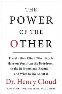 Henry Cloud - The Power of the Other - The startling effect other people have on you, from the boardroom to the bedroom and beyond-and what to do about it.