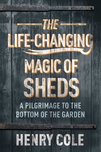 Henry Cole - The Life-Changing Magic of Sheds.