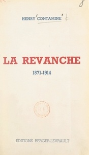 Henry Contamine - La revanche, 1871-1914.